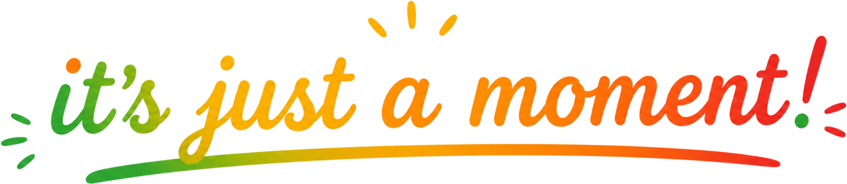 It's just a moment